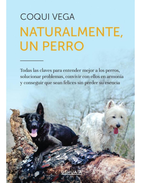 Naturalmente, un perro:Todas las claves para entender mejor a los perros, solucionar problemas, convivir con ellos en armonía y conseguir que sean felices sin perder su esencia