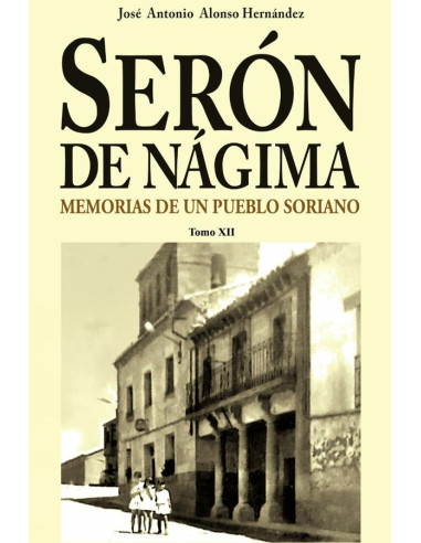 Serón de Nágima. Memorias de un pueblo soriano. Tomo XII