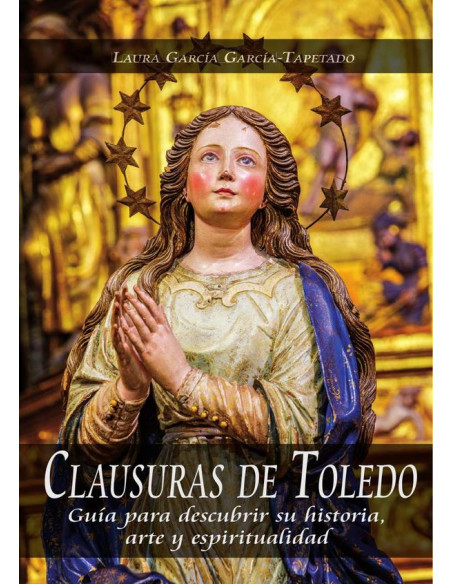 Clausuras de toledo :GUÍA PARA DESCUBRIR SU HISTORIA, ARTE Y ESPIRITUALIDAD