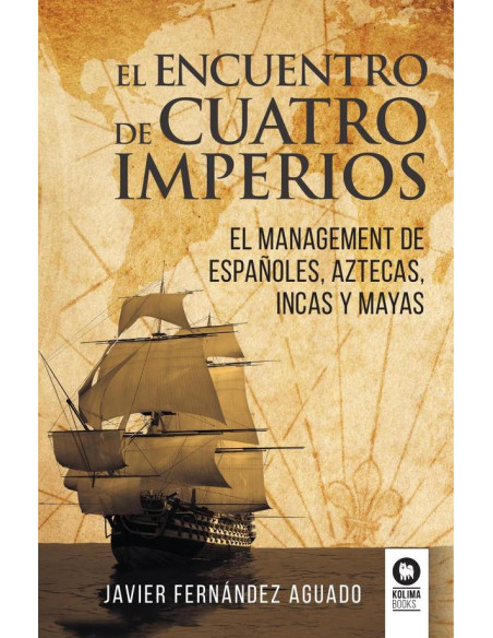 El encuentro de cuatro imperios:El management de españoles, aztecas, incas y mayas