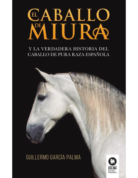 El caballo de miura:La verdadera historia del caballo de pura raza española