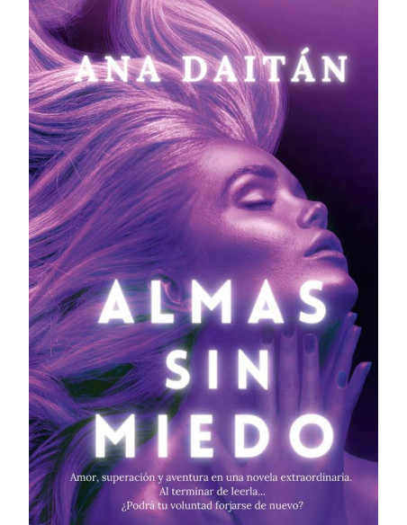 Almas sin miedo:Amor, superación y aventura en una novela extraordinaria. Al terminar de leerla... ¿Podrá tu voluntad forjarse de nuevo?