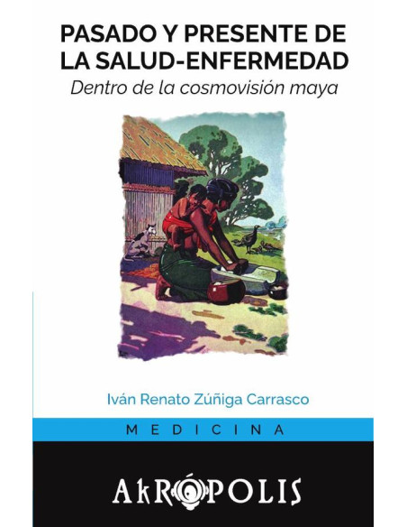 Pasado y presente de la salud-enfermedad dentro de la cosmovisión Maya