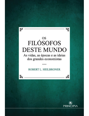 Os Filósofos deste Mundo:As vidas, as épocas e as ideias dos grandes economistas