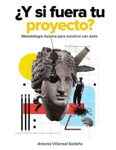 ¿Y si fuera tu proyecto?:Metodología Axioma para construir con éxito