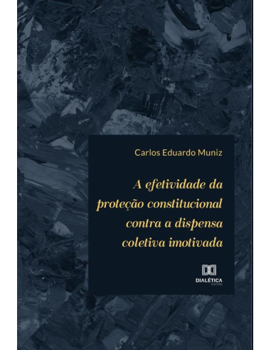 A efetividade da proteção constitucional contra a dispensa coletiva imotivada