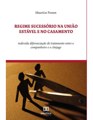 Regime Sucessório na União Estável e no Casamento:indevida diferenciação de tratamento entre o companheiro e o cônjuge