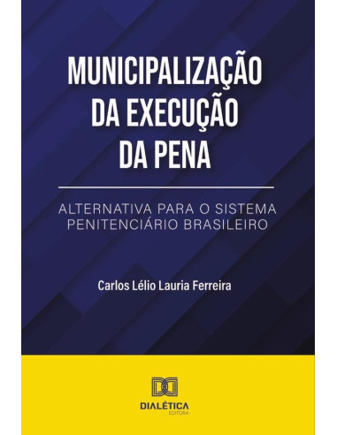 Municipalização da Execução da Pena:alternativa para o Sistema Penitenciário Brasileiro