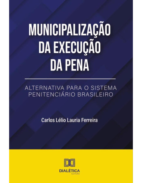 Municipalização da Execução da Pena:alternativa para o Sistema Penitenciário Brasileiro