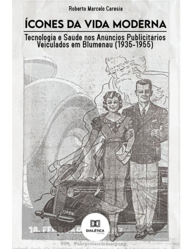 Ícones da Vida Moderna:tecnologia e saúde nos anúncios publicitários veiculados em Blumenau (1935-1955)