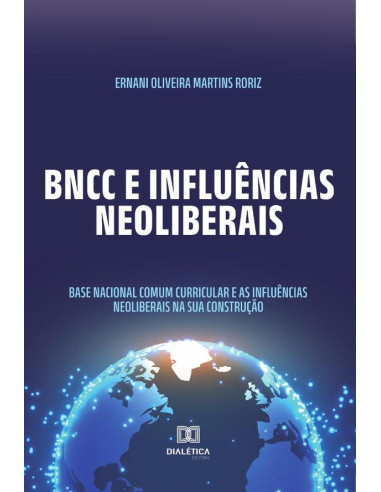 BNCC e influências neoliberais:Base Nacional Comum Curricular e as influências neoliberais na sua construção