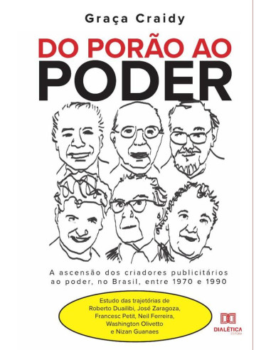 Do porão ao poder: a ascensão dos criadores publicitários ao poder, no Brasil, entre 1970 e 1990:Estudo das trajetórias de Roberto Duailibi, José Zaragoza, Francesc Petit, Neil Ferreira, Washington Ol