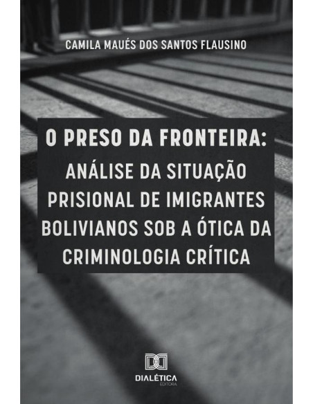 O preso da fronteira:análise da situação prisional de imigrantes bolivianos sob a ótica da criminologia crítica