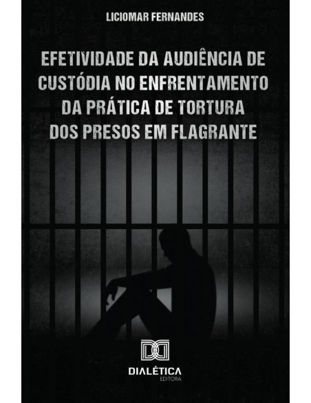 Efetividade da Audiência de Custódia no enfrentamento da prática de tortura dos presos em flagrante