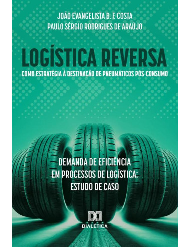 Logística reversa como estratégia à destinação de pneumáticos pós-consumo: demanda de eficiência em processos de logística:estudo de caso