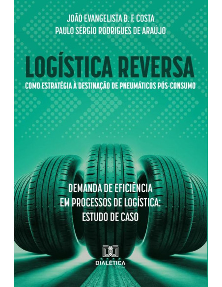 Logística reversa como estratégia à destinação de pneumáticos pós-consumo: demanda de eficiência em processos de logística:estudo de caso