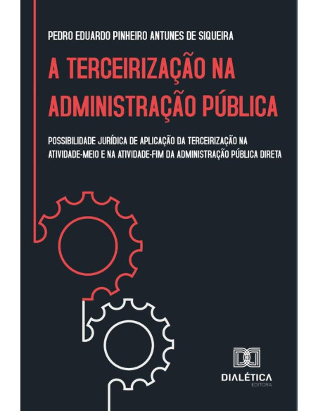 A terceirização na administração pública:possibilidade jurídica de aplicação da terceirização na atividade-meio e na atividade-fim da administração pública direta