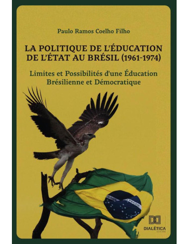 La Politique de l''Éducation de l''État au Brésil (1961-1974):Limites et Possibilités d''une Éducation Brésilienne et Démocratique