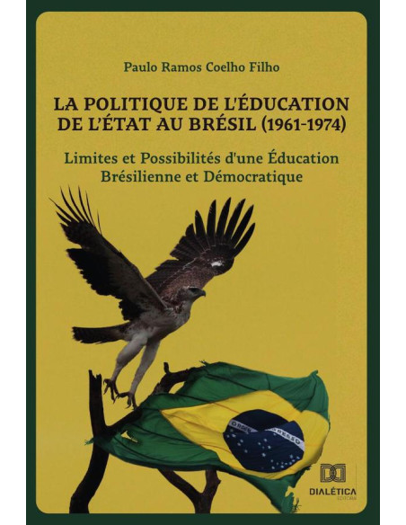 La Politique de l''Éducation de l''État au Brésil (1961-1974):Limites et Possibilités d''une Éducation Brésilienne et Démocratique