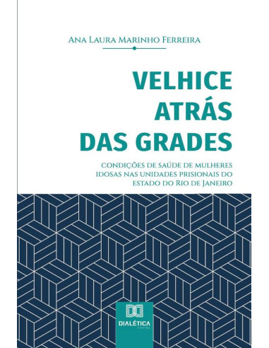 Velhice atrás das grades:condições de saúde de mulheres idosas nas unidades prisionais do estado do Rio de Janeiro