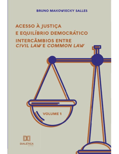 Acesso à Justiça e equilíbrio democrático:intercâmbios entre Civil Law e Common Law - Volume 1