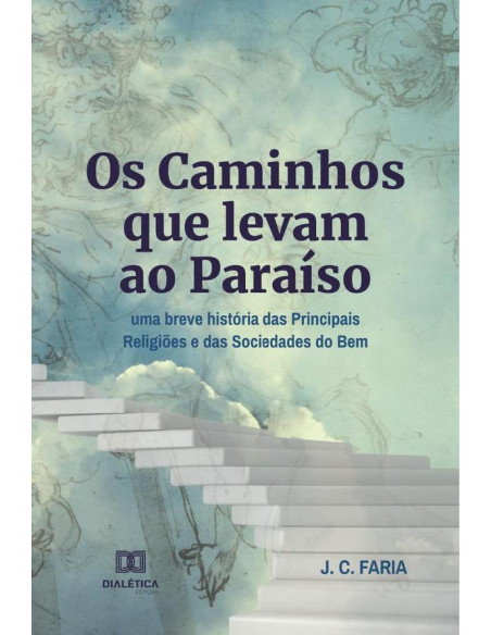 Os Caminhos que levam ao Paraíso:uma breve história das Principais Religiões e das Sociedades do Bem