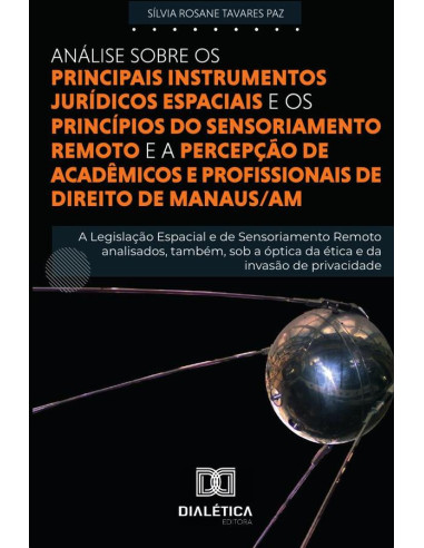 Análise sobre os principais instrumentos Jurídicos Espaciais e princípios do Sensoriamento Remoto e a percepção de acadêmicos e profissionais de Direito de Manaus/AM:a legislação espacial e de sensori