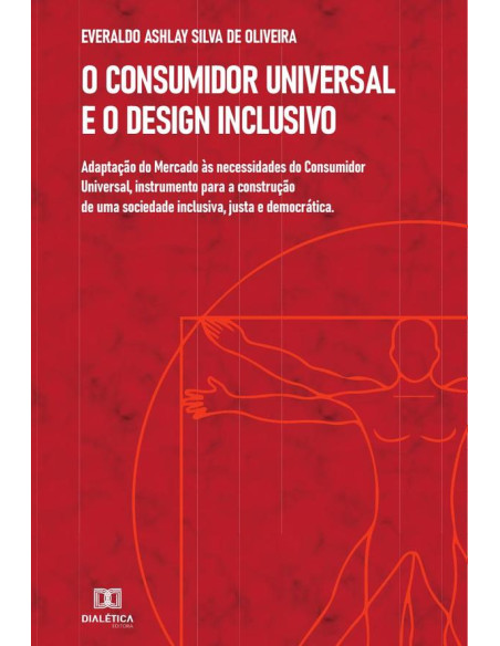 O Consumidor Universal e o Design Inclusivo:adaptação do Mercado às necessidades do Consumidor Universal, instrumento para a construção de uma sociedade inclusiva, justa e democrática