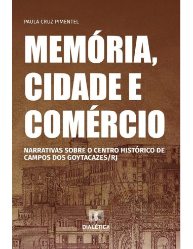 Memória, cidade e comércio:narrativas sobre o centro histórico de Campos dos Goytacazes/RJ