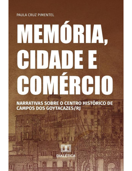 Memória, cidade e comércio:narrativas sobre o centro histórico de Campos dos Goytacazes/RJ