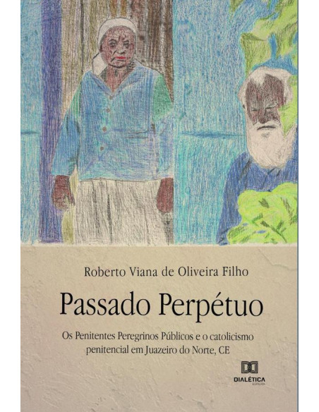 Passado Perpétuo:os penitentes peregrinos públicos e o catolicismo penitencial em Juazeiro do Norte, CE