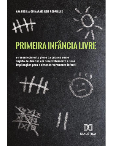 Primeira Infância Livre:o reconhecimento pleno da criança como sujeito de direitos em desenvolvimento e suas implicações para o desencarceramento infantil