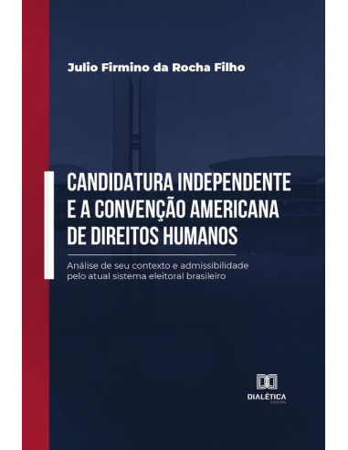 Candidatura independente e a Convenção Americana de Direitos Humanos:análise de seu contexto e admissibilidade pelo atual sistema eleitoral brasileiro