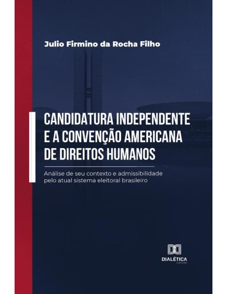 Candidatura independente e a Convenção Americana de Direitos Humanos:análise de seu contexto e admissibilidade pelo atual sistema eleitoral brasileiro