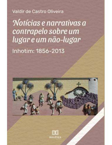 Notícias e narrativas a contrapelo sobre um lugar e um não-lugar:Inhotim: 1856-2013