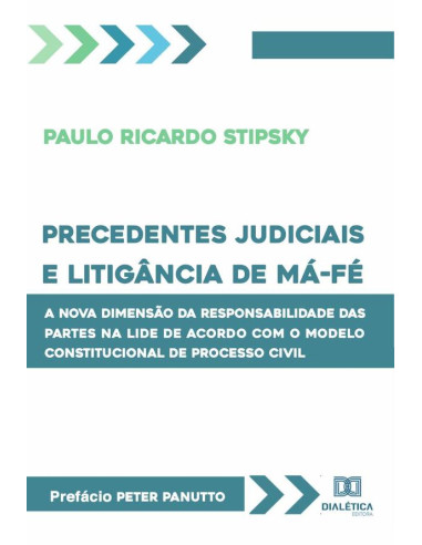 Precedentes judiciais e litigância de má-fé:a nova dimensão da responsabilidade das partes na lide de acordo com o modelo constitucional de processo civil