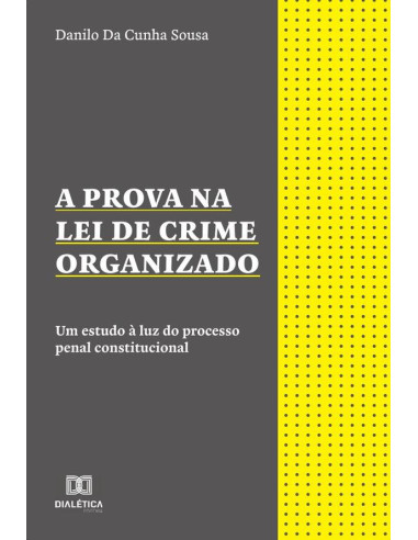 A Prova na Lei de Crime Organizado:um estudo à luz do processo penal constitucional