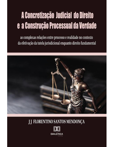 A Concretização Judicial do Direito e a Construção Processual da Verdade:as complexas relações entre processo e realidade no contexto da efetivação da tutela jurisdicional enquanto direito fundamental