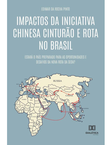 Impactos da Iniciativa Chinesa Cinturão e Rota no Brasil:estará o país preparado para as oportunidades e desafios da Nova Rota da Seda?