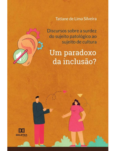 Discursos sobre a surdez do sujeito patológico ao sujeito de cultura:um paradoxo da inclusão?