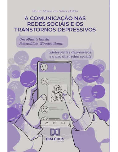 A comunicação nas redes sociais e os transtornos depressivos: um olhar à luz da psicanálise Winnicottiana:adolescentes depressivos e o uso das redes sociais