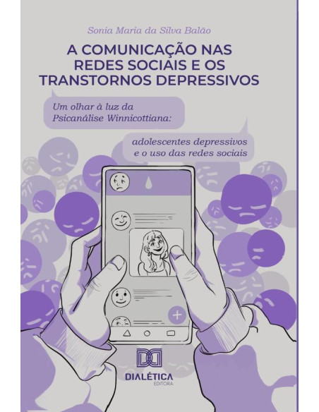 A comunicação nas redes sociais e os transtornos depressivos: um olhar à luz da psicanálise Winnicottiana:adolescentes depressivos e o uso das redes sociais