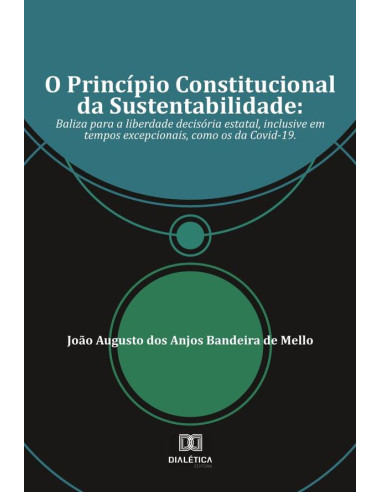 O Princípio Constitucional da Sustentabilidade:baliza para a liberdade decisória estatal, inclusive em tempos excepcionais, como os da Covid-19