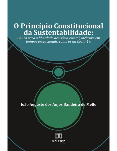 O Princípio Constitucional da Sustentabilidade:baliza para a liberdade decisória estatal, inclusive em tempos excepcionais, como os da Covid-19