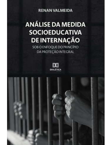 Análise da Medida Socioeducativa de Internação sob o enfoque do princípio da Proteção Integral