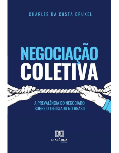 Negociação Coletiva:a prevalência do negociado sobre o legislado no Brasil