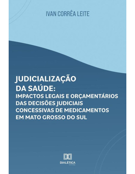 Judicialização da saúde:impactos legais e orçamentários das decisões judiciais concessivas de medicamentos em Mato Grosso do Sul