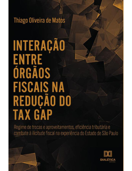 Interação entre órgãos fiscais na redução do "tax gap":regime de trocas e aproveitamentos, eficiência tributária e combate à ilicitude fiscal na experiência do Estado de São Paulo