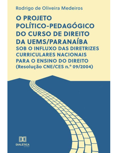 O projeto político-pedagógico do curso de direito da UEMS/Paranaíba:sob o influxo das diretrizes curriculares nacionais para o ensino do direito (Resolução CNE/CES n.o 09/2004)