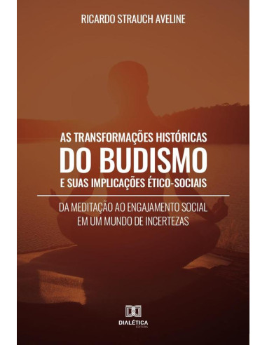 As Transformações Históricas do Budismo e suas Implicações Ético-Sociais:da meditação ao engajamento social em um mundo de incertezas